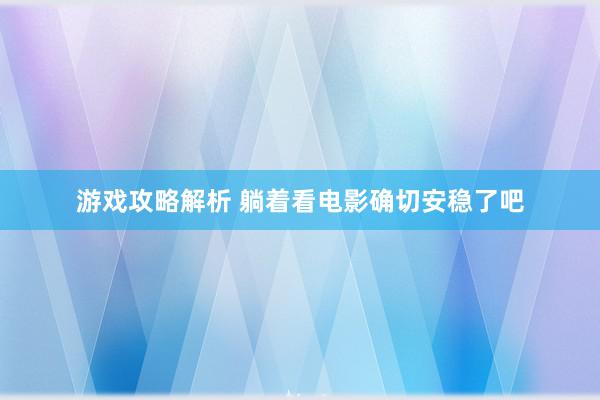 游戏攻略解析 躺着看电影确切安稳了吧